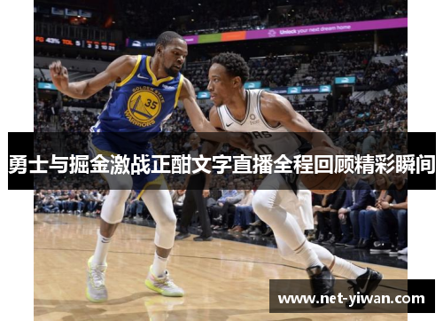 勇士与掘金激战正酣文字直播全程回顾精彩瞬间