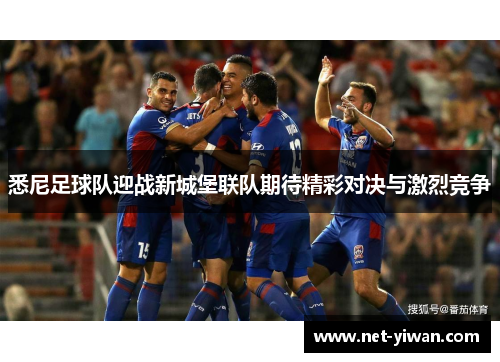 悉尼足球队迎战新城堡联队期待精彩对决与激烈竞争