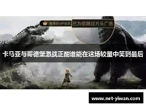 卡马亚与哥德堡激战正酣谁能在这场较量中笑到最后
